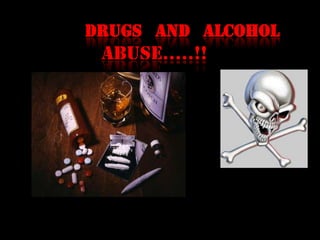 Drugs and Alcohol
 Abuse…..!!
 