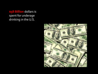 $58 Billion dollars is
spent for underage
drinking in the U.S.
 