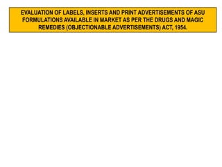 EVALUATION OF LABELS, INSERTS AND PRINT ADVERTISEMENTS OF ASU
FORMULATIONS AVAILABLE IN MARKET AS PER THE DRUGS AND MAGIC
REMEDIES (OBJECTIONABLE ADVERTISEMENTS) ACT, 1954.
 