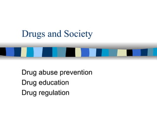 Drugs and Society Drug abuse prevention Drug education Drug regulation 