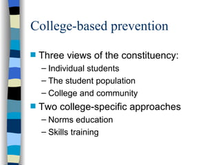 College-based prevention Three views of the constituency: Individual students The student population College and community Two college-specific approaches Norms education Skills training 