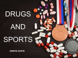 DRUGS
AND
SPORTS
SHREYA GUPTA
 