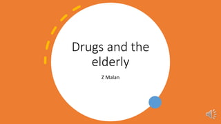 Drugs and the
elderly
Z Malan
 