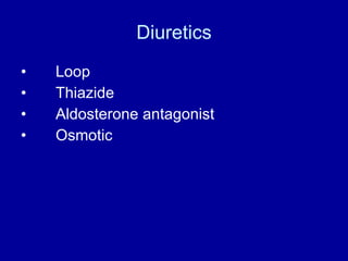 Diuretics Loop Thiazide Aldosterone antagonist Osmotic 