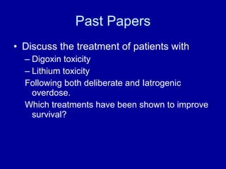 Past Papers Discuss the treatment of patients with  Digoxin toxicity Lithium toxicity Following both deliberate and Iatrogenic overdose. Which treatments have been shown to improve survival? 