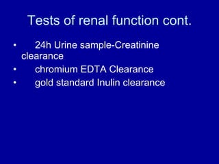 Tests of renal function cont. 24h Urine sample-Creatinine  clearance chromium EDTA Clearance gold standard Inulin clearance 