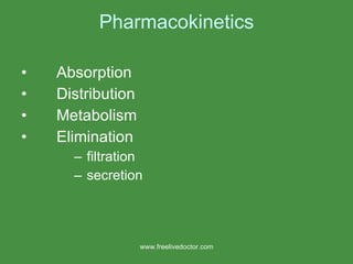 Pharmacokinetics Absorption Distribution Metabolism Elimination filtration secretion www.freelivedoctor.com 