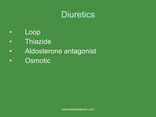 Diuretics Loop Thiazide Aldosterone antagonist Osmotic www.freelivedoctor.com 