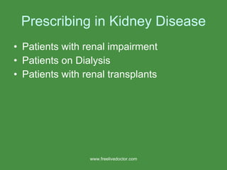 Prescribing in Kidney Disease Patients with renal impairment  Patients on Dialysis Patients with renal transplants www.freelivedoctor.com 