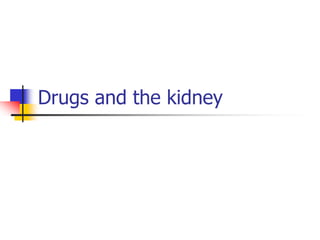 Drugs and the kidney
 