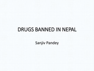 DRUGS BANNED IN NEPAL
Sanjiv Pandey
 
