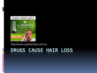 http://www.1300hairloss.com.au

DRUGS CAUSE HAIR LOSS
 