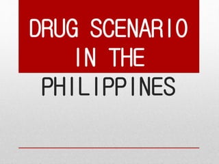 DRUG SCENARIO
IN THE
PHILIPPINES
 