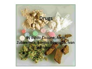 Drugs


     By Buido Ciccone, Alejo
Zubizarreta, Ramiro Bergoglio, Ivan
           Stankiewich
 