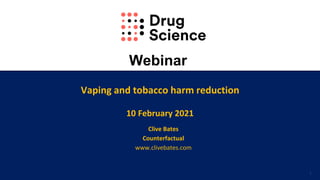 Vaping and tobacco harm reduction
10 February 2021
Clive Bates
Counterfactual
www.clivebates.com
Webinar
1
 