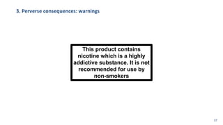3. Perverse consequences: warnings
This product contains
nicotine which is a highly
addictive substance. It is not
recommended for use by
non-smokers
37
 
