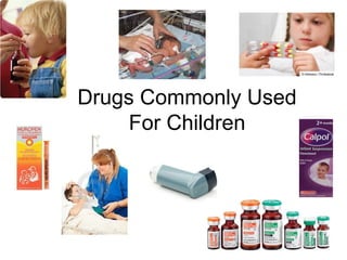 Drugs Commonly Used
     For Children
 