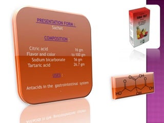 PRESENTATION FORM : SachetCOMPOSITION: Citric acid                          16 gmFlavor and color                to 100 gmSodium bicarbonate         56 gmTartaric acid                       26.7 gmUSES:    Antacids in the  gastrointestinal  system .