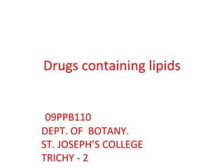 Drugs containing lipids 09PPB110 DEPT. OF  BOTANY. ST. JOSEPH’S COLLEGE TRICHY - 2 