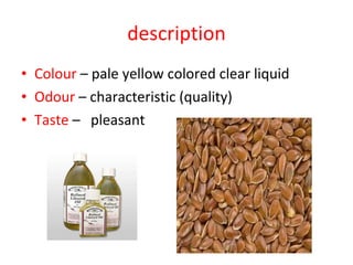 description Colour  – pale yellow colored clear liquid Odour  – characteristic (quality) Taste  –  pleasant 