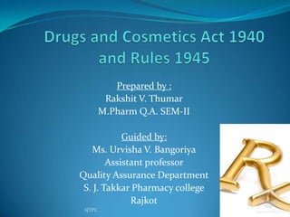 Prepared by :
          Rakshit V. Thumar
         M.Pharm Q.A. SEM-II

            Guided by:
   Ms. Urvisha V. Bangoriya
        Assistant professor
Quality Assurance Department
 S. J. Takkar Pharmacy college
              Rajkot
 SJTPC                           1
 