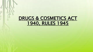 DRUGS & COSMETICS ACT
1940, RULES 1945
 