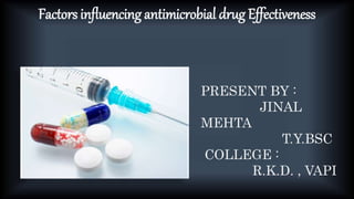 Factors influencing antimicrobial drug Effectiveness
PRESENT BY :
JINAL
MEHTA
T.Y.BSC
COLLEGE :
R.K.D. , VAPI
 