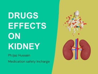 DRUGS
EFFECTS
ON
KIDNEY
Ph.Ijaz Hussain
Medication safety Incharge
 