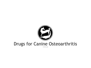 Drugs for Canine OsteoarthritisClinical
 