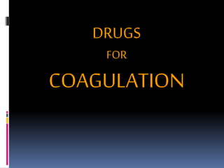 DRUGS
FOR
COAGULATION
 