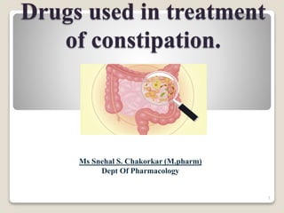 Drugs used in treatment
of constipation.
Ms Snehal S. Chakorkar (M.pharm)
Dept Of Pharmacology
1
 