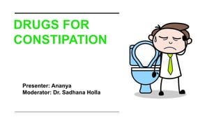 DRUGS FOR
CONSTIPATION
Presenter: Ananya
Moderator: Dr. Sadhana Holla
 