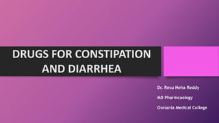 DRUGS FOR CONSTIPATION
AND DIARRHEA
Dr. Resu Neha Reddy
MD Pharmcaology
Osmania Medical College
 