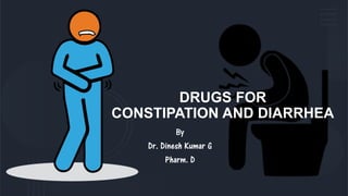 DRUGS FOR
CONSTIPATION AND DIARRHEA
By
Dr. Dinesh Kumar G
Pharm. D
 