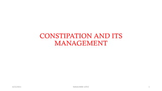 CONSTIPATION AND ITS
MANAGEMENT
6/22/2021 NAKALEMBE LOYCE 1
 