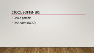 STOOL SOFTENERS
• Liquid paraffin
• Docusates (DOSS)
 
