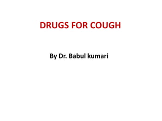 DRUGS FOR COUGH
By Dr. Babul kumari
 