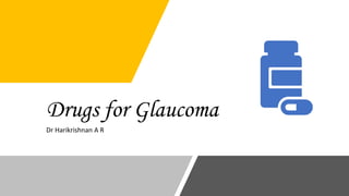 Drugs for Glaucoma
Dr Harikrishnan A R
 