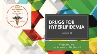 DRUGS FOR
HYPERLIPIDEMIA
Lecture 22
Prepared by:
Muhammad Khoshkani
 