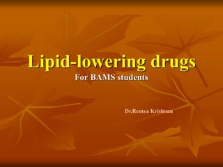 Lipid-lowering drugs
For BAMS students
Dr.Remya Krishnan
 