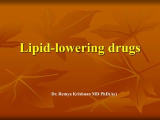 Lipid-lowering drugs
Dr. Remya Krishnan MD PhD(Ay)
 