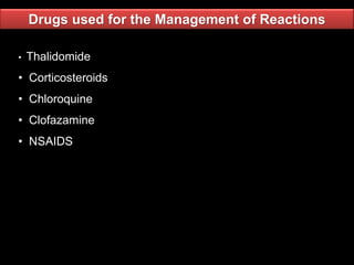 Drugs used for the Management of Reactions
• Thalidomide
• Corticosteroids
• Chloroquine
• Clofazamine
• NSAIDS
 
