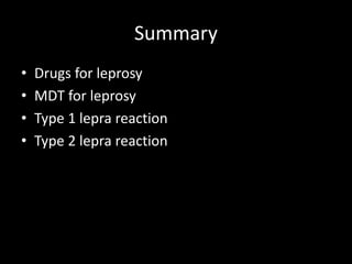 Summary
• Drugs for leprosy
• MDT for leprosy
• Type 1 lepra reaction
• Type 2 lepra reaction
 