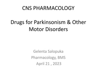 CNS PHARMACOLOGY
Drugs for Parkinsonism & Other
Motor Disorders
Gelenta Salopuka
Pharmacology, BMS
April 21 , 2023
 
