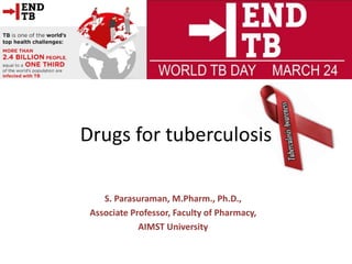S. Parasuraman, M.Pharm., Ph.D.,
Associate Professor, Faculty of Pharmacy,
AIMST University
Drugs for tuberculosis
 