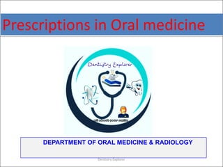 Prescriptions in Oral medicine
DEPARTMENT OF ORAL MEDICINE & RADIOLOGY
Dentistry Explorer
 