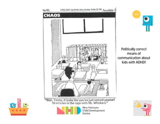 Politically correct
means of
communication about
kids with ADHD!
 