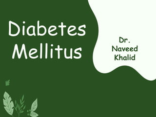 Diabetes
Mellitus
Dr.
Naveed
Khalid
 