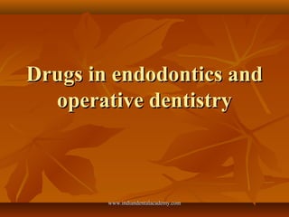 Drugs in endodontics and
operative dentistry

www.indiandentalacademy.com

 