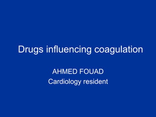 Drugs influencing coagulation
AHMED FOUAD
Cardiology resident
 